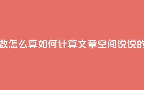 空间说说浏览次数怎么算 - 如何计算文章空间说说的浏览次数!  第1张