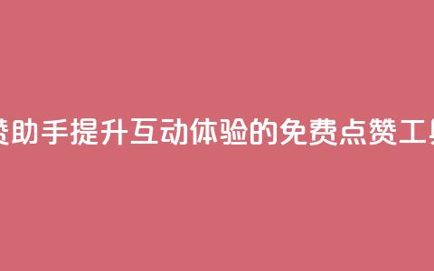 免费点赞助手 - 提升互动体验的免费点赞工具。  第1张