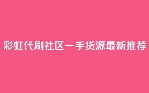 彩虹代刷社区一手货源最新推荐  第1张