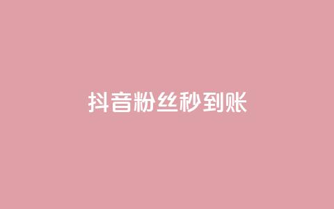 抖音粉丝秒到账 - 抖音粉丝快速增长技巧，账号瞬间突破！~  第1张
