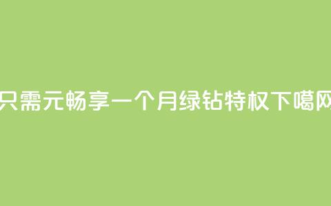 只需1元畅享一个月绿钻特权 第1张 只需1元畅享一个月绿钻特权 第1张