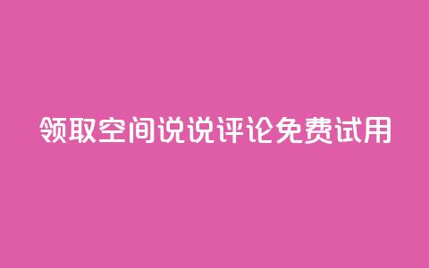 领取qq空间说说评论免费试用  第1张
