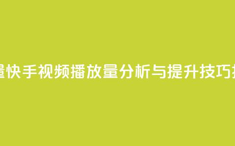 快手播放量 - 快手视频播放量分析与提升技巧揭秘! 第1张 快手播放量 - 快手视频播放量分析与提升技巧揭秘! 第1张