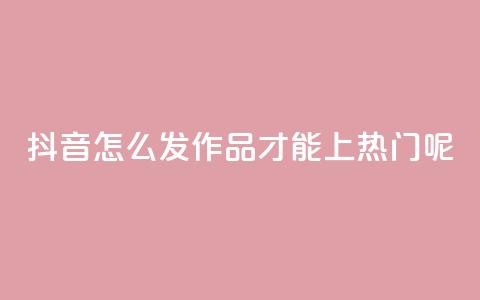抖音怎么发作品才能上热门呢,qq买转发网站平台登录入口 - qq空间说说赞 抖音点赞不少怎么粉丝不增加  第1张
