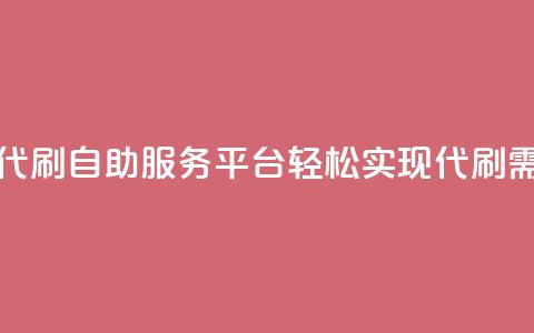 代刷自助代刷 - 自助服务平台轻松实现代刷需求! 第1张 代刷自助代刷 - 自助服务平台轻松实现代刷需求! 第1张