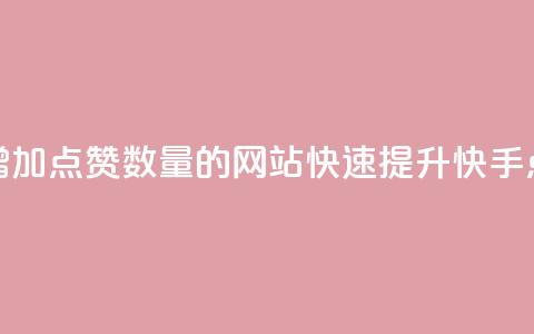 快手增加点赞数量的网站(快速提升快手点赞数)  第1张
