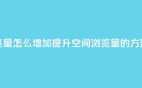 QQ空间浏览量怎么增加提升QQ空间浏览量的方法大揭秘  第1张