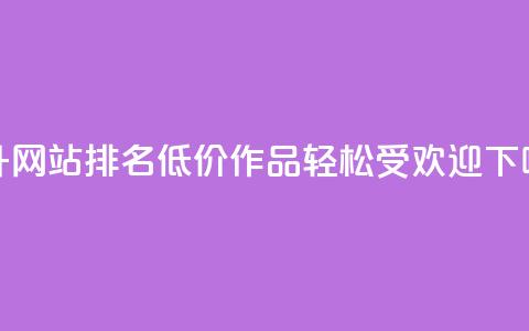 提升网站排名：低价KS作品轻松受欢迎  第1张