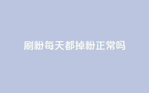 刷粉每天都掉粉正常吗 - 每天失去粉丝是正常现象吗?! 第1张 刷粉每天都掉粉正常吗 - 每天失去粉丝是正常现象吗?! 第1张