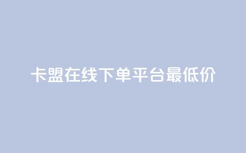 卡盟在线下单平台最低价 - 抖音如何快速涨粉到1000  第1张