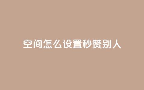 qq空间怎么设置秒赞别人 - 球球24小时自助下单网站  第1张