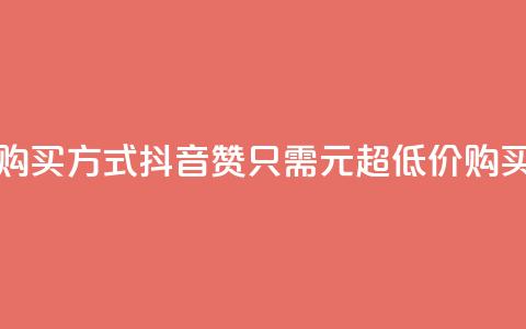抖音1块100赞的购买方式(抖音100赞只需1元，超低价购买方式！)  第1张