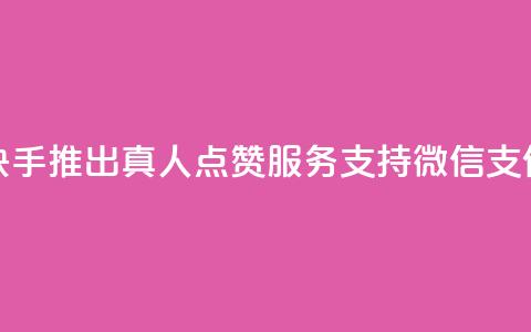 快手推出真人点赞服务支持微信支付 第1张 快手推出真人点赞服务支持微信支付 第1张