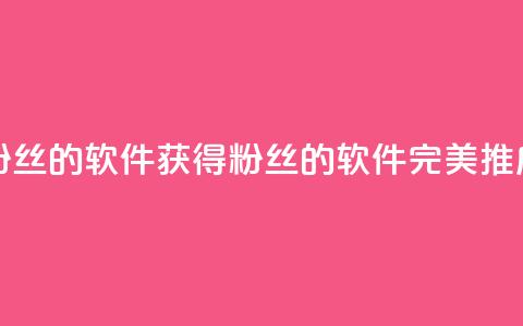 免获得粉丝的软件(获得粉丝的软件:完美推广) 第1张 免获得粉丝的软件(获得粉丝的软件:完美推广) 第1张