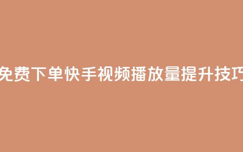 免费下单快手视频播放量提升技巧 第1张 免费下单快手视频播放量提升技巧 第1张