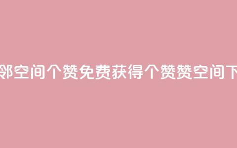 免费邻qq空间10个赞(免费获得10个赞赞qq空间)  第1张
