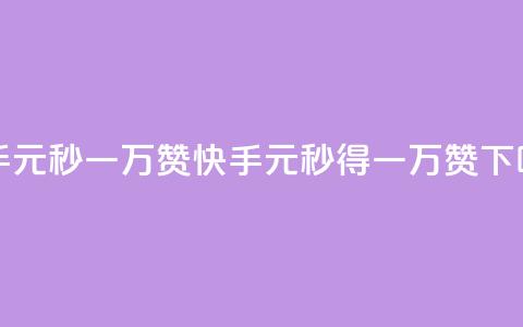 快手1元秒一万赞(快手：1元秒得一万赞！)  第1张