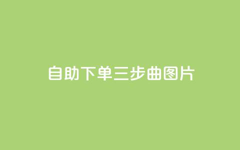 自助下单三步曲图片,快手在线下单平台全网最低价 - 免费领取10000快手播放量 QQ点赞助手w  第1张