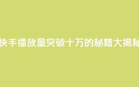 快手播放量突破十万的秘籍大揭秘  第1张