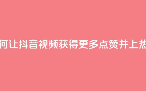 如何让抖音视频获得更多点赞并上热门？  第1张