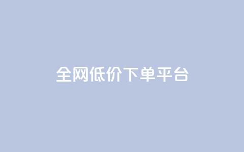 全网低价下单平台 - 全网最划算的下单平台，立享超低价!  第1张