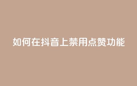 如何在抖音上禁用点赞功能 第1张 如何在抖音上禁用点赞功能 第1张