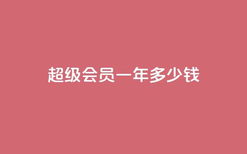 qq超级会员一年多少钱 - qq超级会员一年价格是多少~  第1张