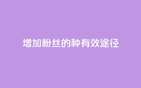 增加粉丝的7种有效途径  第1张