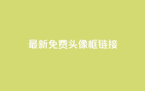 qq最新免费头像框链接 - 低价下单平台业务  第1张