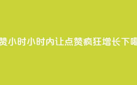 dy点赞24小时 - 24小时内让dy点赞疯狂增长!  第1张