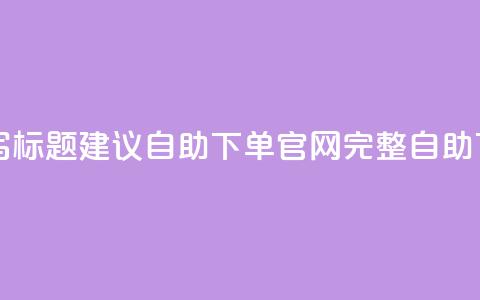 dy自助下单网重写标题建议:dy自助下单官网完整自助下单服务 第1张 dy自助下单网重写标题建议:dy自助下单官网完整自助下单服务 第1张