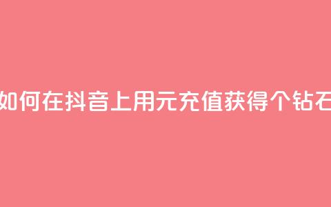 如何在抖音上用1元充值获得10个钻石？  第1张