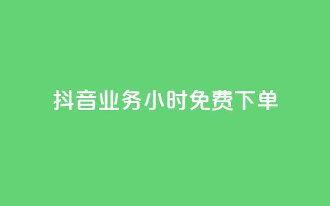 抖音业务24小时免费下单 - 抖音业务24小时免费下单，迅速体验无限乐趣！~  第1张