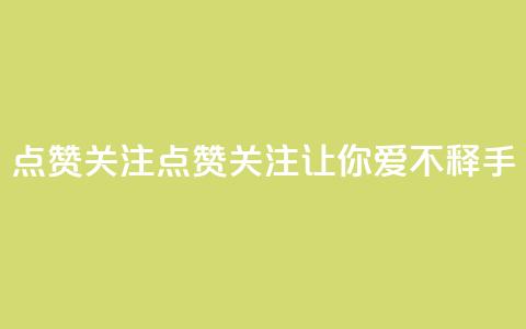 点赞关注app(点赞关注App——让你爱不释手！)  第1张