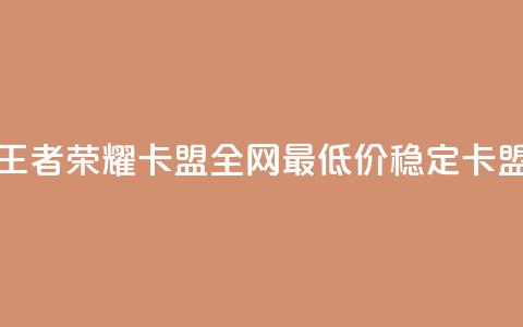 王者荣耀卡盟全网最低价稳定卡盟 - 王者荣耀卡盟价格优惠,高质量服务保障! 第1张 王者荣耀卡盟全网最低价稳定卡盟 - 王者荣耀卡盟价格优惠,高质量服务保障! 第1张