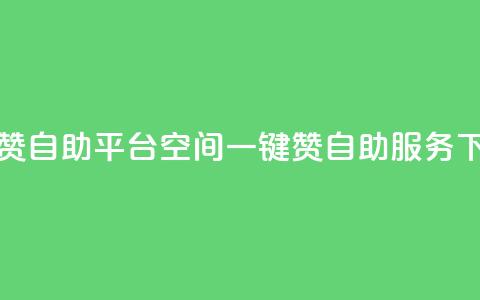 qq空间赞自助平台(qq空间一键赞自助服务)  第1张