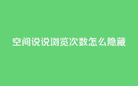 qq空间说说浏览次数怎么隐藏,qq空间点赞商城 - 拼多多一毛十刀平台 拼多多慢速代砍  第1张