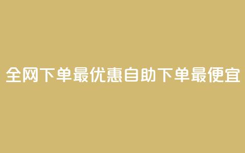 全网下单最优惠，自助下单最便宜  第1张