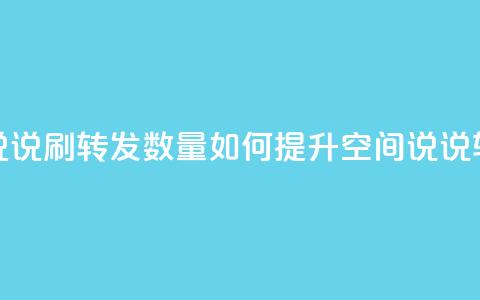 qq空间说说刷转发数量(如何提升QQ空间说说转发量？)  第1张