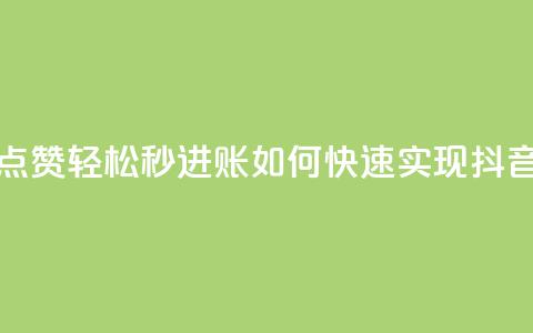 抖音点赞秒到账 - 抖音点赞轻松秒进账 如何快速实现抖音点赞增加收益~ 第1张 抖音点赞秒到账 - 抖音点赞轻松秒进账 如何快速实现抖音点赞增加收益~ 第1张
