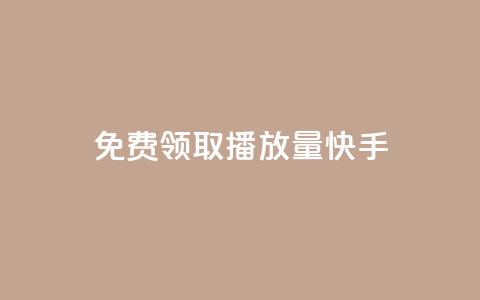 免费领取播放量快手 - 轻松获取海量快手播放量的免费秘籍~  第1张