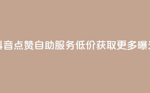 抖音点赞自助服务 低价获取更多曝光 第1张 抖音点赞自助服务 低价获取更多曝光 第1张