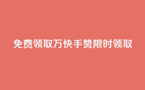 免费领取1万快手赞	，限时领取  第1张