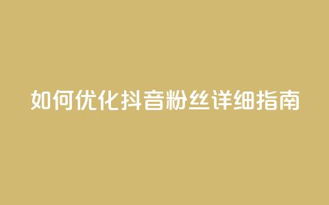 如何优化抖音粉丝？详细指南  第1张