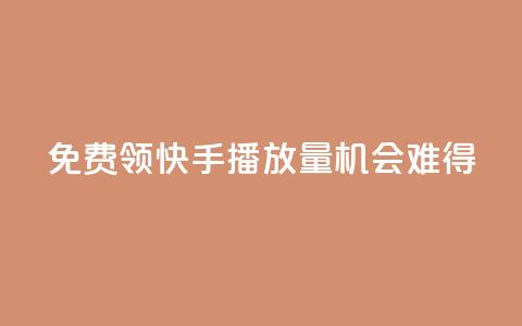 免费领5000快手播放量，机会难得！  第1张