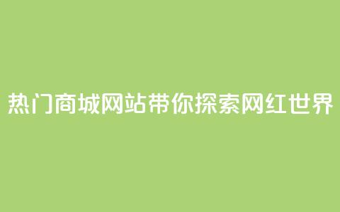 热门商城网站带你探索网红世界 第1张 热门商城网站带你探索网红世界 第1张