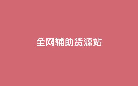 全网辅助货源站 - 全网助力，发掘优质货源，助力您的业务繁荣  第1张