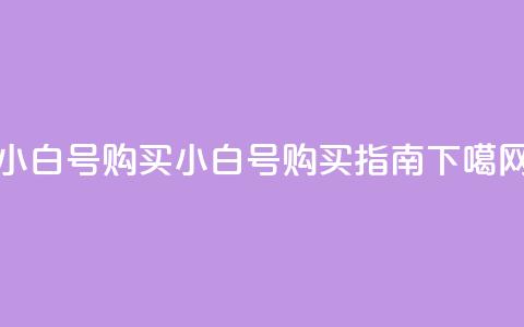 DY小白号购买 - DY小白号购买指南!  第1张