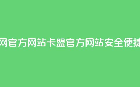 卡盟网官方网站(卡盟官方网站	，安全、便捷、实用)  第1张