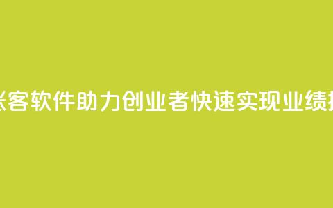 抖涨客软件助力创业者快速实现业绩提升 第1张 抖涨客软件助力创业者快速实现业绩提升 第1张